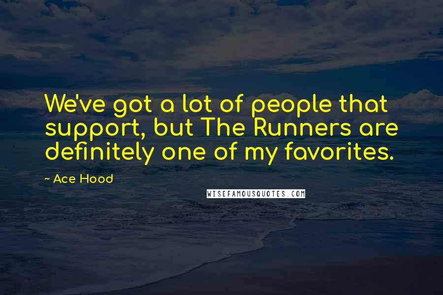 Ace Hood Quotes: We've got a lot of people that support, but The Runners are definitely one of my favorites.