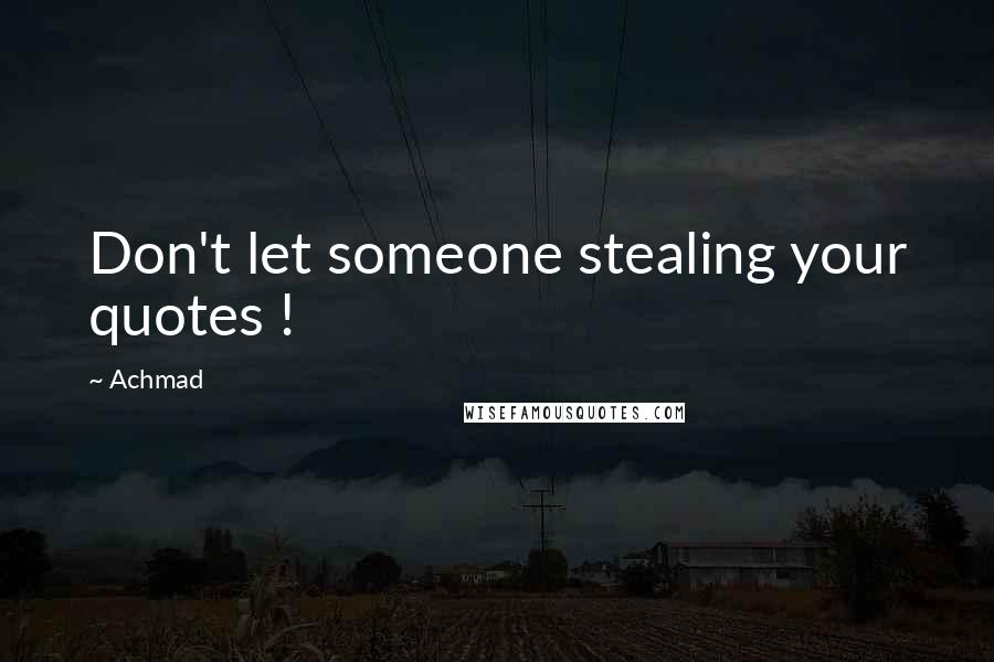 Achmad Quotes: Don't let someone stealing your quotes !