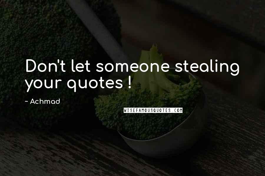 Achmad Quotes: Don't let someone stealing your quotes !