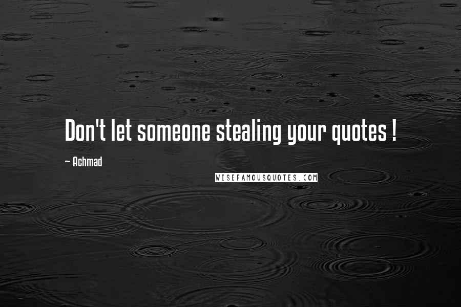 Achmad Quotes: Don't let someone stealing your quotes !