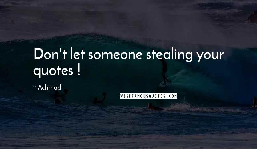 Achmad Quotes: Don't let someone stealing your quotes !