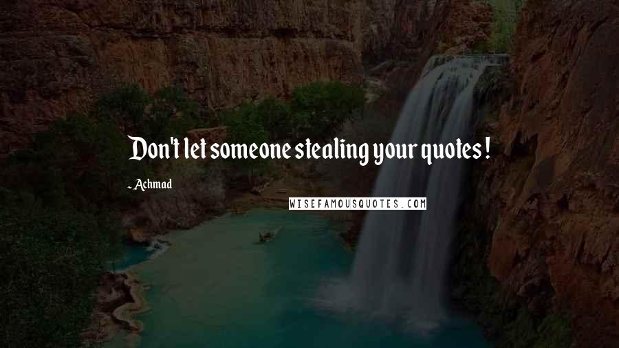 Achmad Quotes: Don't let someone stealing your quotes !