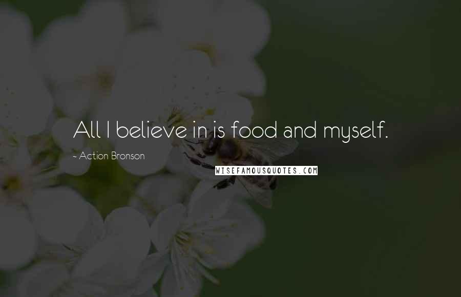 Action Bronson Quotes: All I believe in is food and myself.
