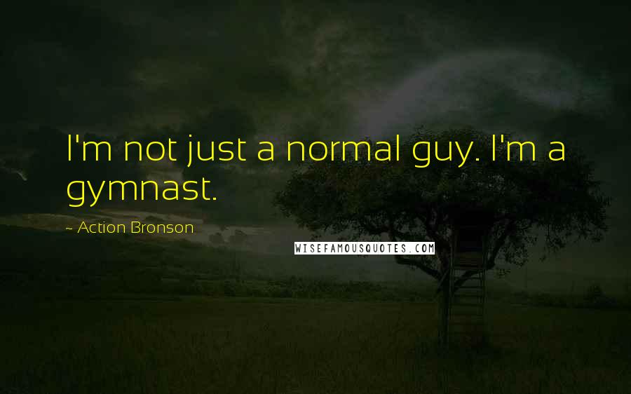 Action Bronson Quotes: I'm not just a normal guy. I'm a gymnast.