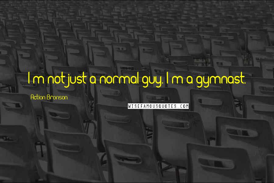 Action Bronson Quotes: I'm not just a normal guy. I'm a gymnast.