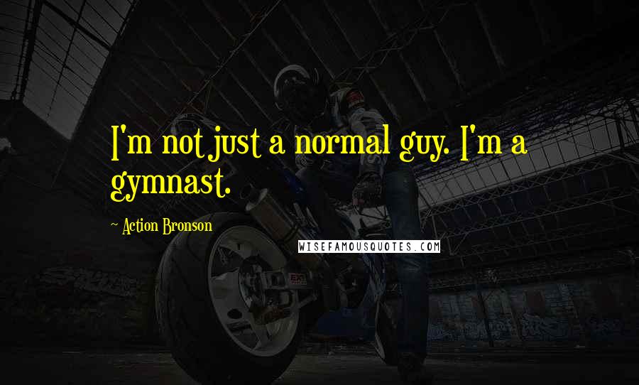 Action Bronson Quotes: I'm not just a normal guy. I'm a gymnast.