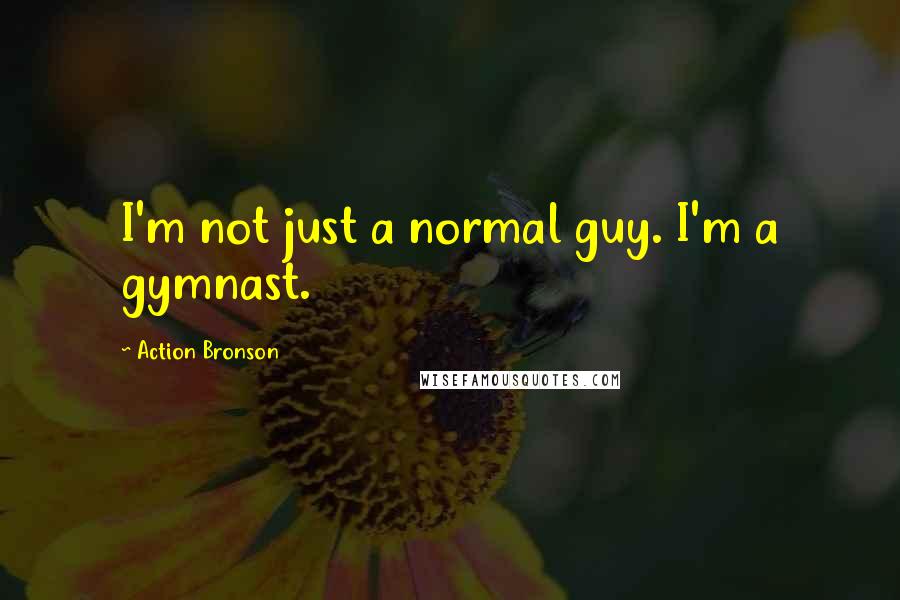 Action Bronson Quotes: I'm not just a normal guy. I'm a gymnast.