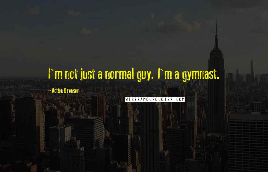 Action Bronson Quotes: I'm not just a normal guy. I'm a gymnast.