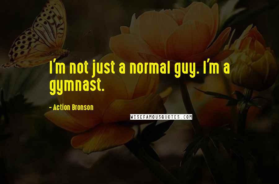 Action Bronson Quotes: I'm not just a normal guy. I'm a gymnast.