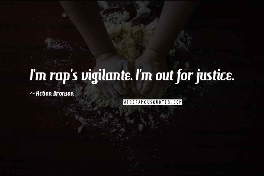 Action Bronson Quotes: I'm rap's vigilante. I'm out for justice.