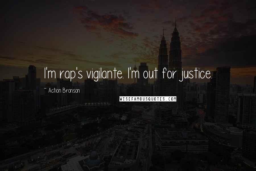 Action Bronson Quotes: I'm rap's vigilante. I'm out for justice.