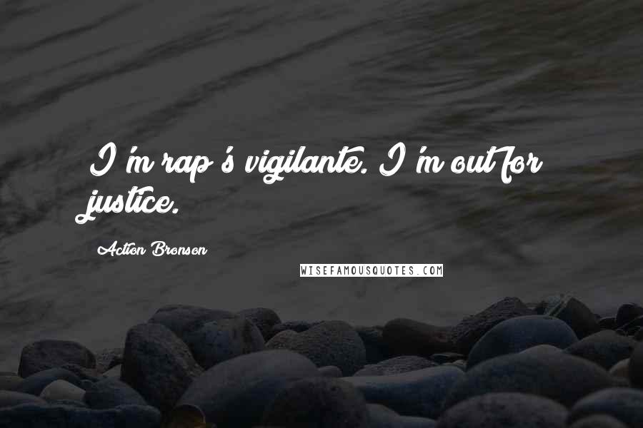 Action Bronson Quotes: I'm rap's vigilante. I'm out for justice.