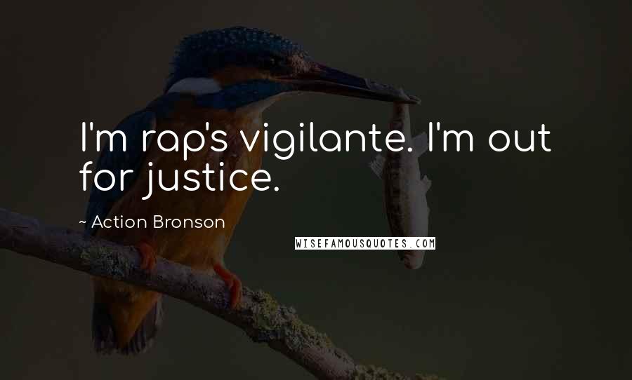 Action Bronson Quotes: I'm rap's vigilante. I'm out for justice.