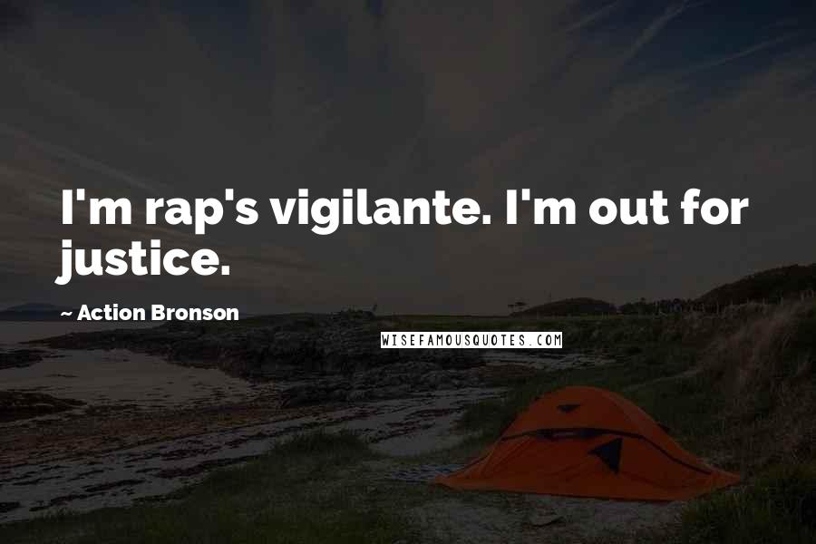 Action Bronson Quotes: I'm rap's vigilante. I'm out for justice.