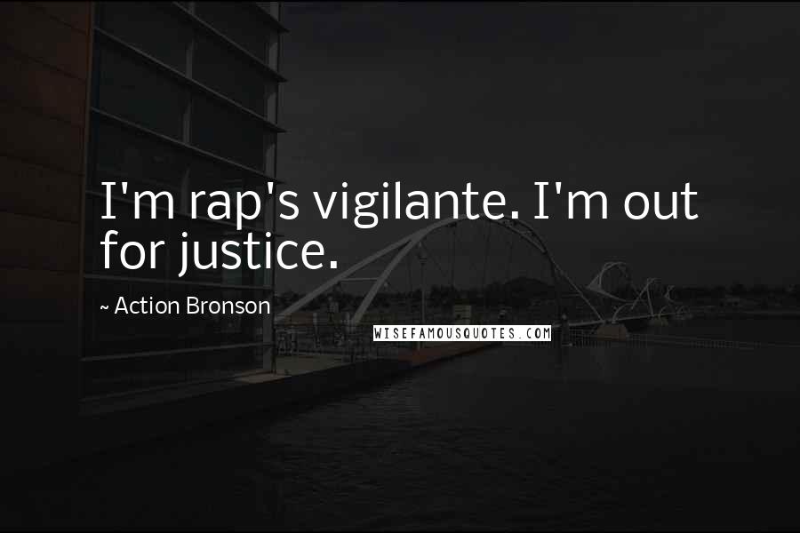 Action Bronson Quotes: I'm rap's vigilante. I'm out for justice.