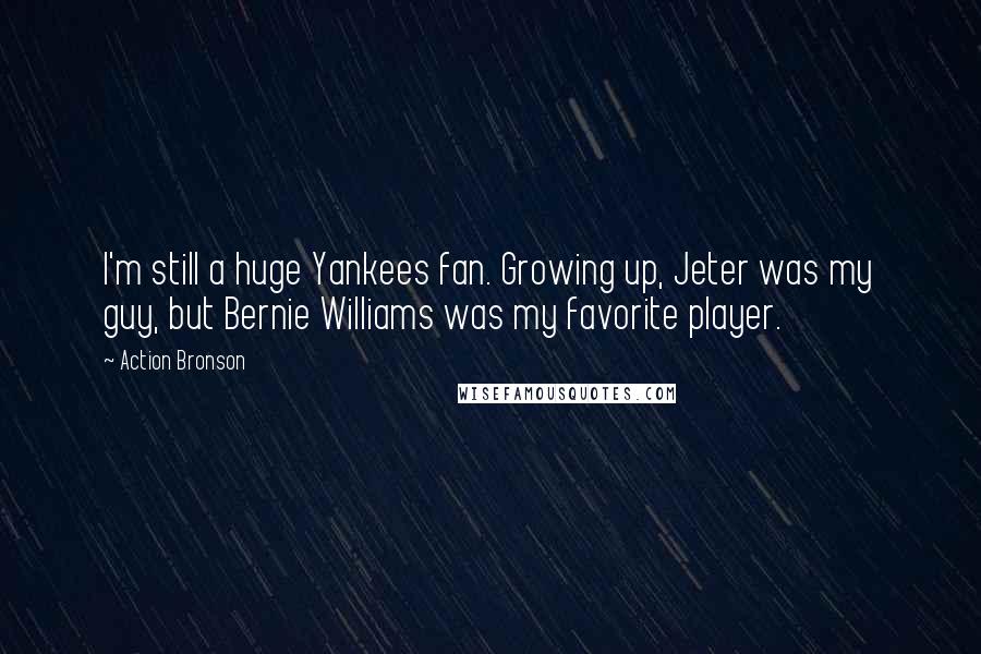 Action Bronson Quotes: I'm still a huge Yankees fan. Growing up, Jeter was my guy, but Bernie Williams was my favorite player.