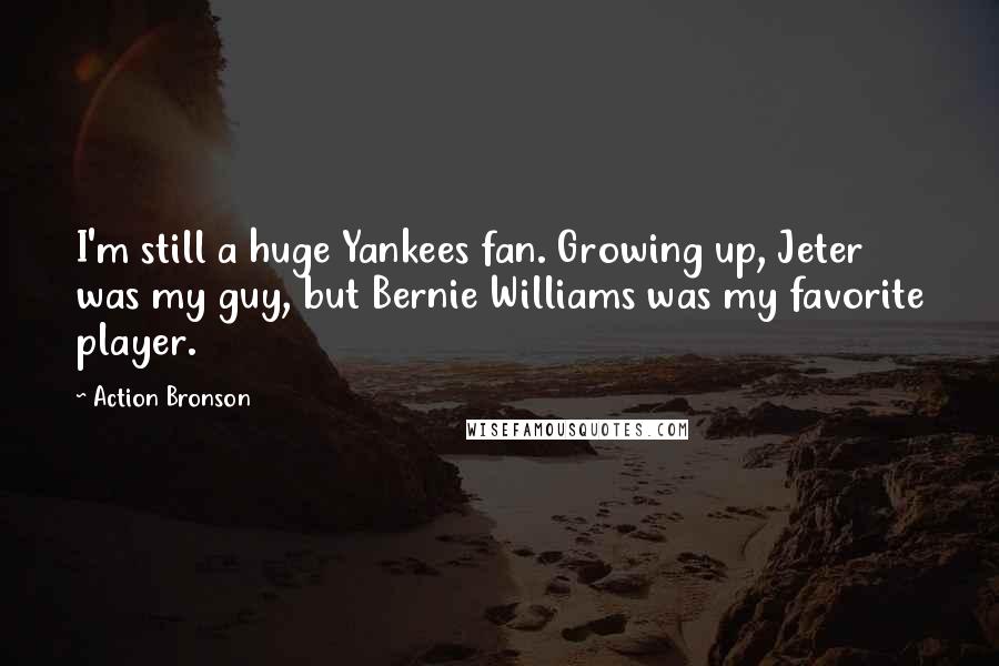 Action Bronson Quotes: I'm still a huge Yankees fan. Growing up, Jeter was my guy, but Bernie Williams was my favorite player.