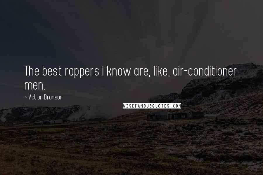 Action Bronson Quotes: The best rappers I know are, like, air-conditioner men.