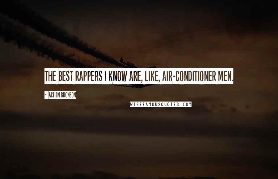 Action Bronson Quotes: The best rappers I know are, like, air-conditioner men.