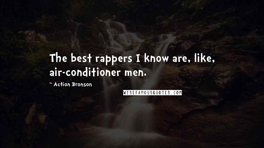 Action Bronson Quotes: The best rappers I know are, like, air-conditioner men.