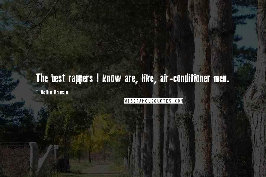 Action Bronson Quotes: The best rappers I know are, like, air-conditioner men.