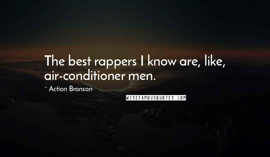 Action Bronson Quotes: The best rappers I know are, like, air-conditioner men.