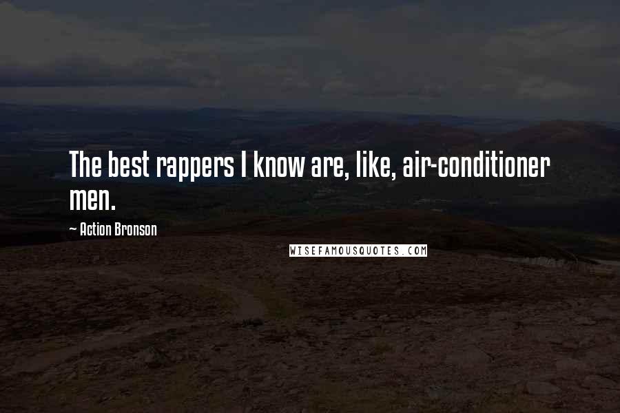 Action Bronson Quotes: The best rappers I know are, like, air-conditioner men.