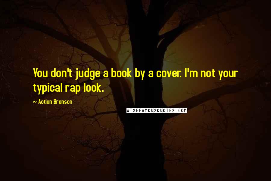 Action Bronson Quotes: You don't judge a book by a cover. I'm not your typical rap look.