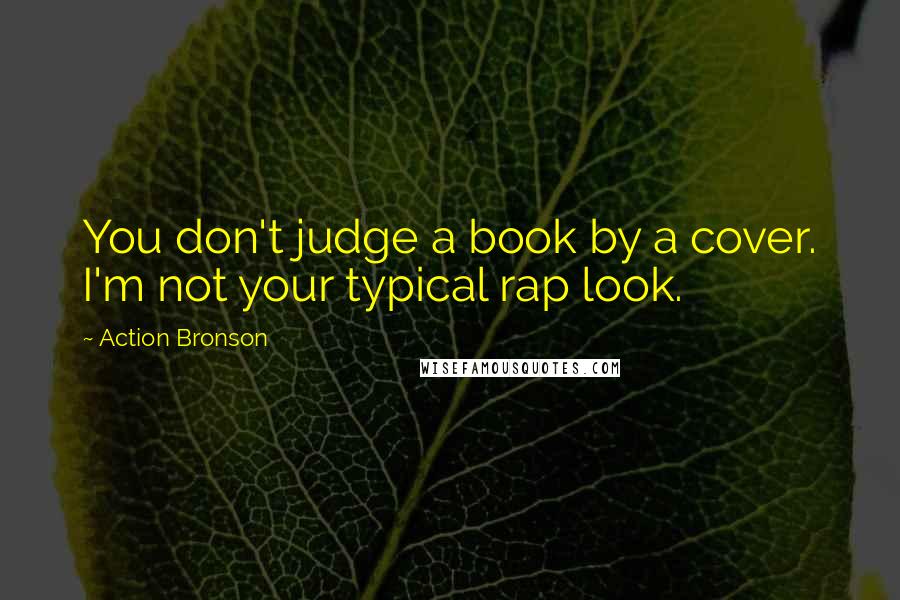 Action Bronson Quotes: You don't judge a book by a cover. I'm not your typical rap look.