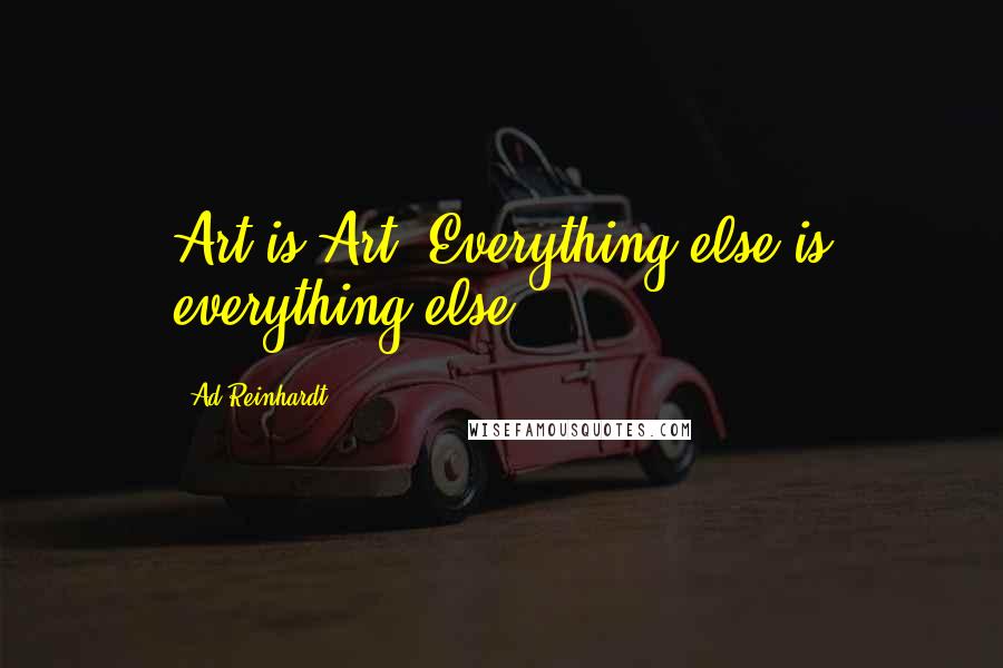 Ad Reinhardt Quotes: Art is Art. Everything else is everything else.