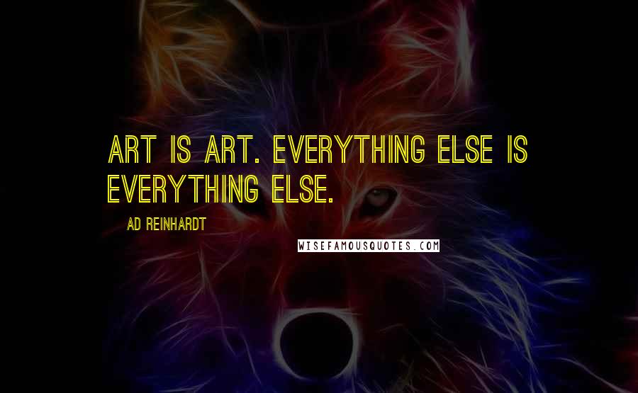 Ad Reinhardt Quotes: Art is Art. Everything else is everything else.