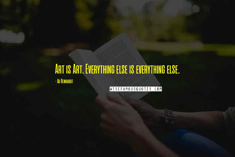 Ad Reinhardt Quotes: Art is Art. Everything else is everything else.