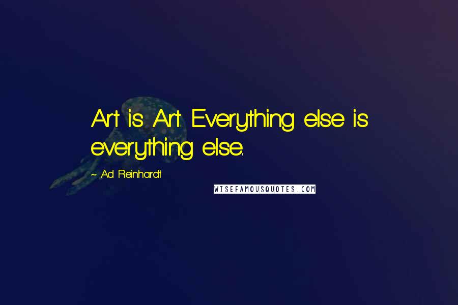 Ad Reinhardt Quotes: Art is Art. Everything else is everything else.