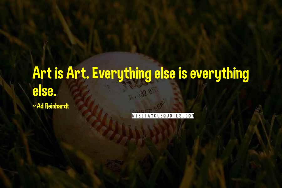 Ad Reinhardt Quotes: Art is Art. Everything else is everything else.