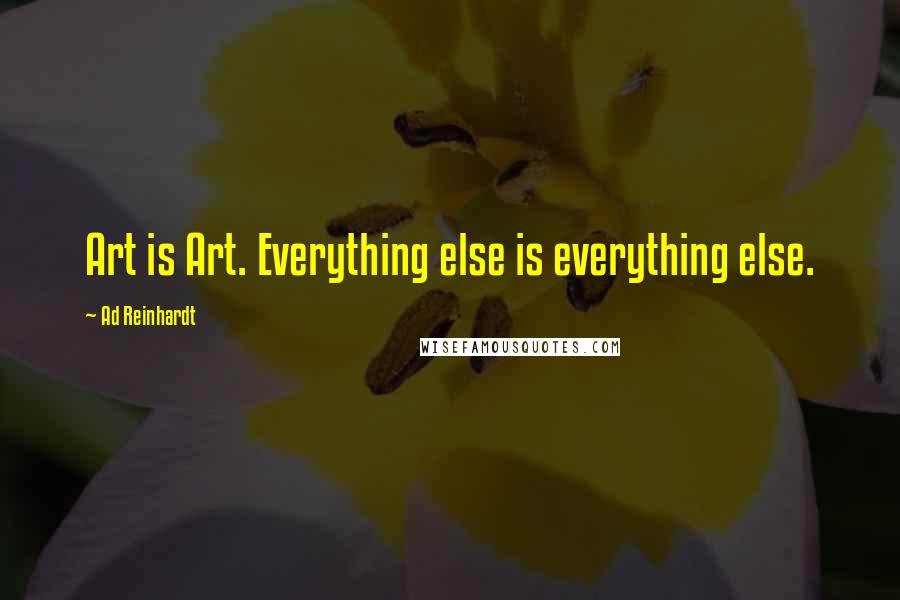 Ad Reinhardt Quotes: Art is Art. Everything else is everything else.