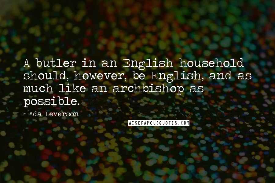 Ada Leverson Quotes: A butler in an English household should, however, be English, and as much like an archbishop as possible.