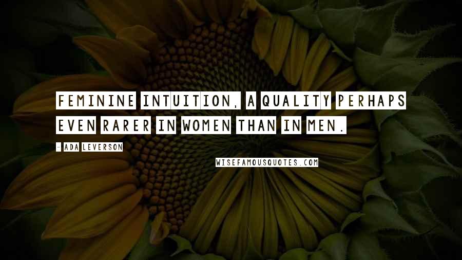 Ada Leverson Quotes: Feminine intuition, a quality perhaps even rarer in women than in men.