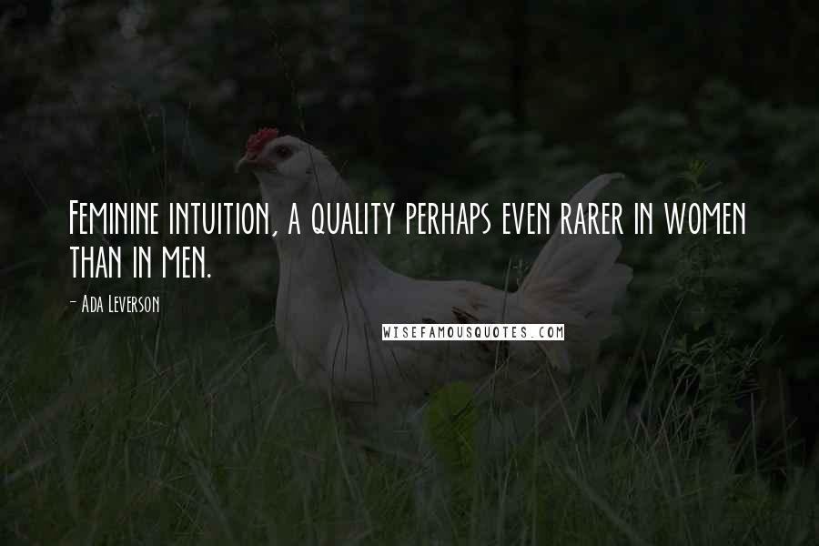 Ada Leverson Quotes: Feminine intuition, a quality perhaps even rarer in women than in men.