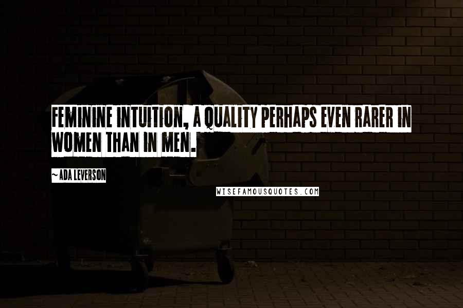 Ada Leverson Quotes: Feminine intuition, a quality perhaps even rarer in women than in men.