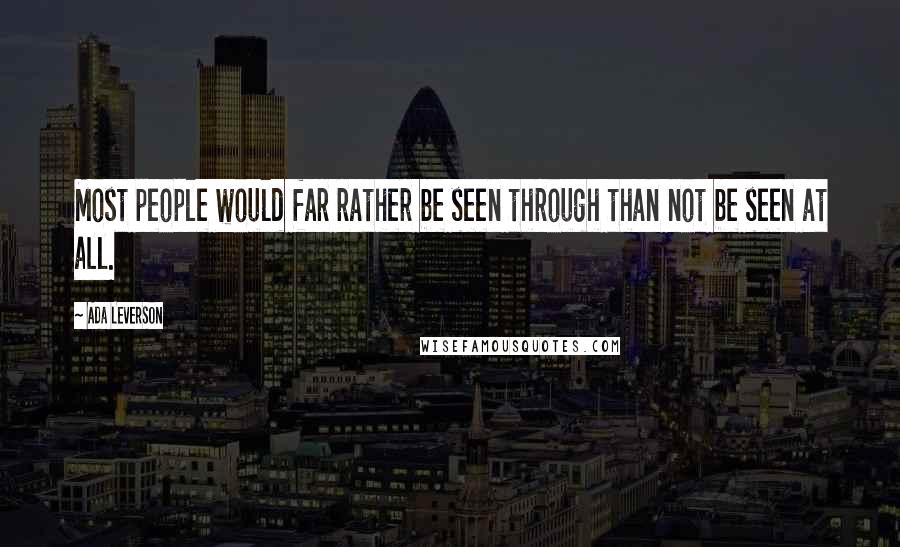 Ada Leverson Quotes: Most people would far rather be seen through than not be seen at all.