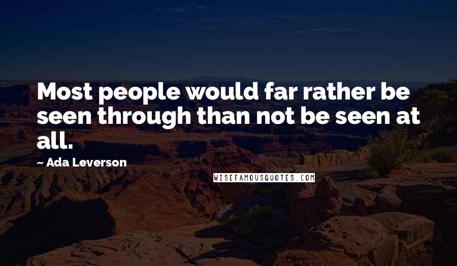 Ada Leverson Quotes: Most people would far rather be seen through than not be seen at all.