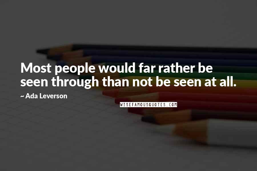 Ada Leverson Quotes: Most people would far rather be seen through than not be seen at all.