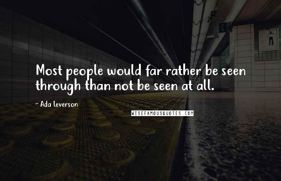 Ada Leverson Quotes: Most people would far rather be seen through than not be seen at all.