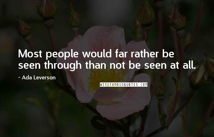 Ada Leverson Quotes: Most people would far rather be seen through than not be seen at all.