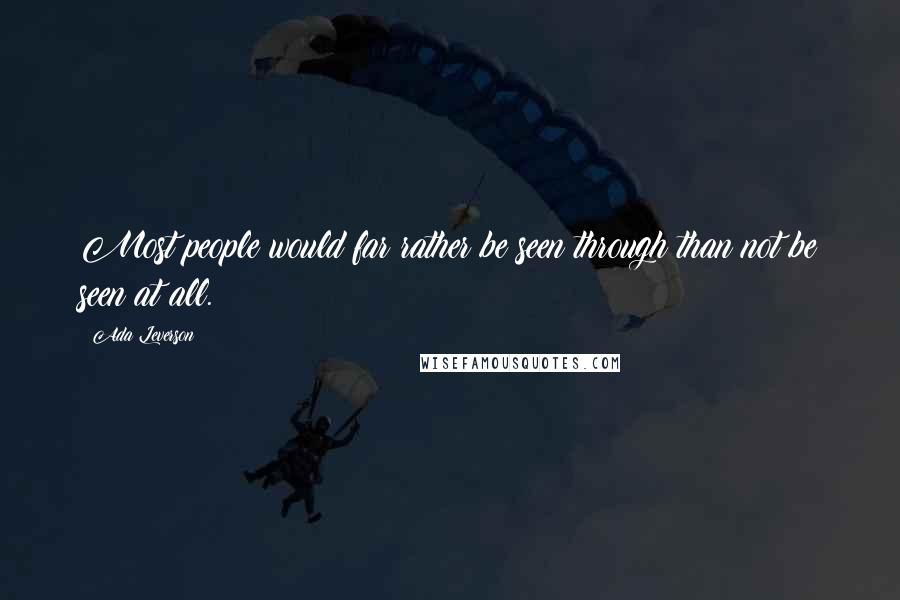 Ada Leverson Quotes: Most people would far rather be seen through than not be seen at all.