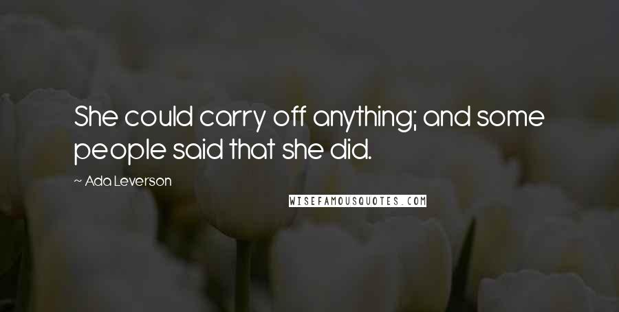 Ada Leverson Quotes: She could carry off anything; and some people said that she did.