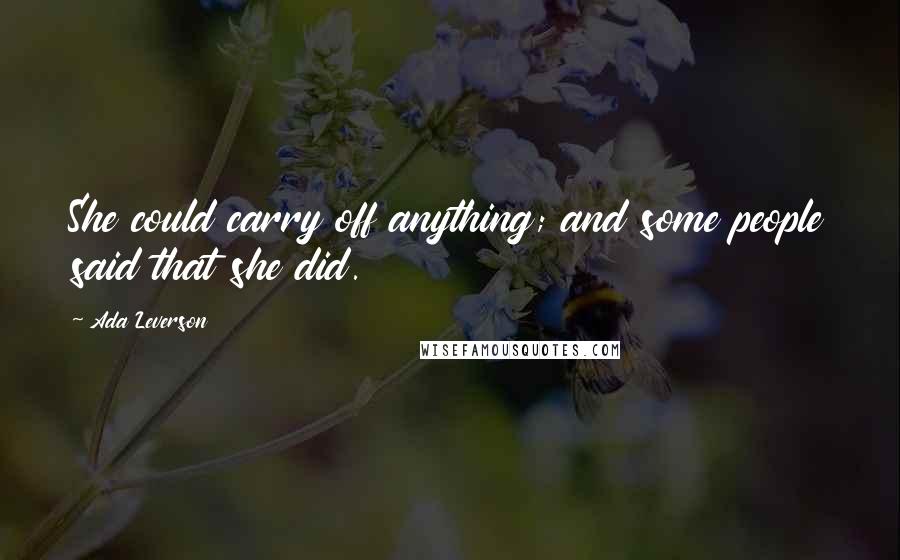 Ada Leverson Quotes: She could carry off anything; and some people said that she did.