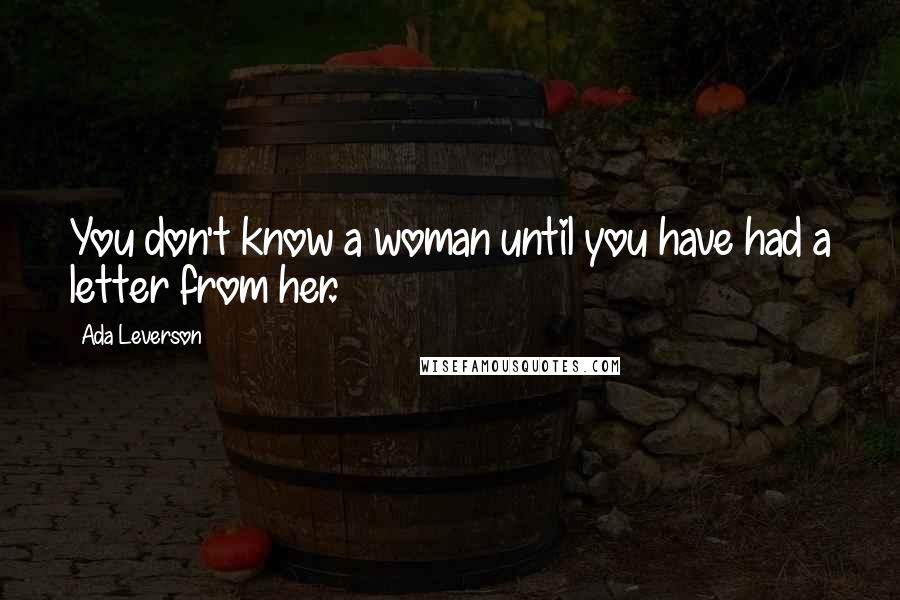 Ada Leverson Quotes: You don't know a woman until you have had a letter from her.