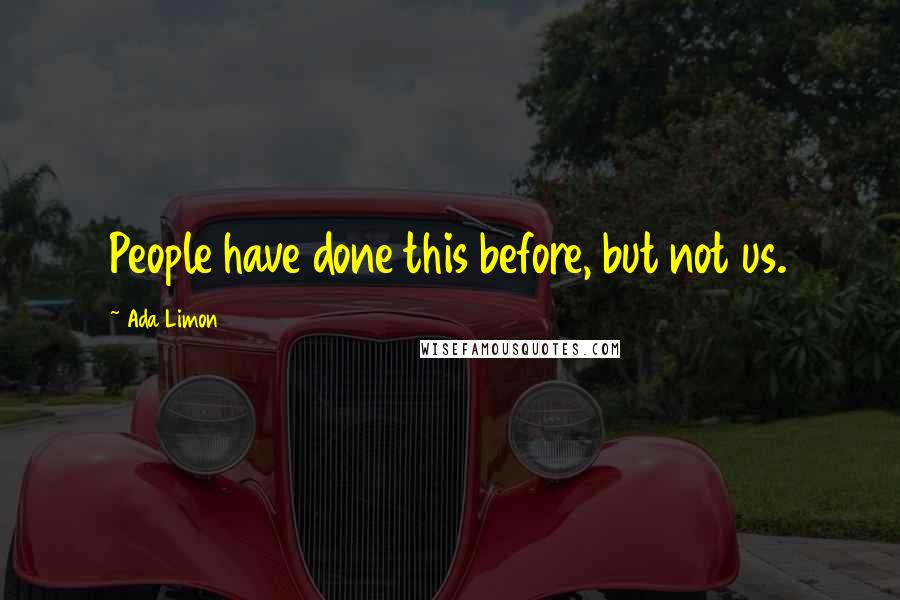 Ada Limon Quotes: People have done this before, but not us.