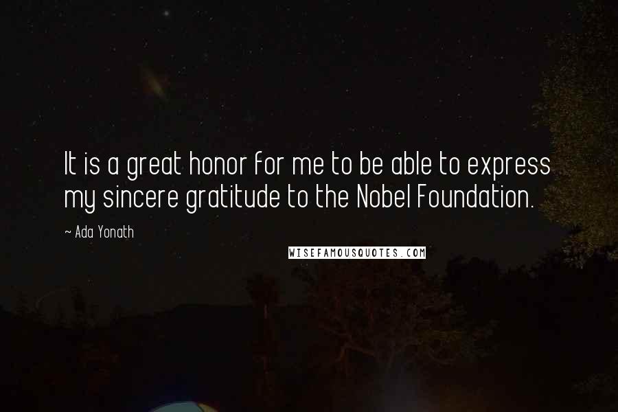 Ada Yonath Quotes: It is a great honor for me to be able to express my sincere gratitude to the Nobel Foundation.